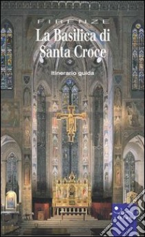 La Basilica di Santa Croce. Ediz. illustrata libro di Paolozzi Strozzi Beatrice