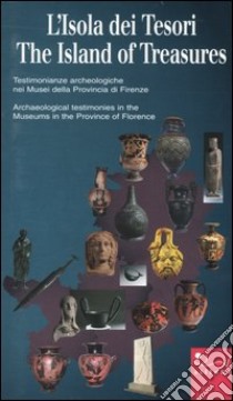 L'isola dei tesori. Testimonianze archeologiche nei musei della provincia di Firenze-The island of treasures. Archaeological testimonies in the museums in the .... Ediz. illustrata libro