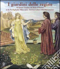 Queens' gardens. The myth of Florence in the pre-raphaelite milieu and in american culture (19/th-20/th centuries). Ediz. illustrata libro di Ciacci M. (cur.); Gobbi Sica G. (cur.)