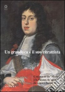 Un granduca e il suo ritrattista. Cosimo III de' Medici e la «stanza de' quadri» di Giusto Suttermans. Ediz. illustrata libro di Goldenberg Lisa