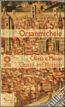 Orsanmichele. Chiesa e museo. Ediz. italiana e inglese libro di Godoli Antonio; Lenza Alberto