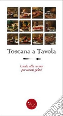 Toscana a tavola. Guida alla cucina per turisti golosi. Ediz. illustrata libro di Santacroce Ethel