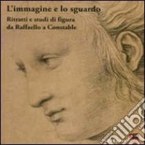 L'immagine e lo sguardo. Ritratti e studi di figura da Raffaello a Constable. Catalogo della mostra (Firenze, 3 ottobre 2011-31 gennaio 2012). Ediz. illustrata libro di Nardinocchi E. (cur.); Casati M. (cur.)