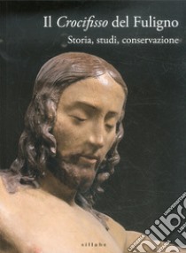 Il crocifisso del Fuligno. Storia, studi, conservazione libro di Bisceglia A. (cur.)