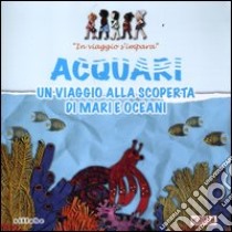 Acquari. Un viaggio alla scoperta di mari e oceani. In viaggio s'impara. Ediz. illustrata libro di Costa Edutainment (cur.)