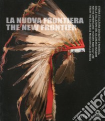 La nuova frontiera. Storia e cultura dei nativi d'America dalle collezioni del Glicrease Museum. Ediz. italiana e inglese libro di King D. H. (cur.); Viola H. J. (cur.)