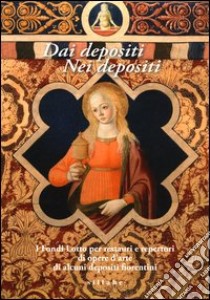 Dai depositi. Nei depositi. I fondi Lotto per restauri e repertori di opere d'arte di alcuni depositi fiorentini. Ediz. illustrata libro di Simari M. M. (cur.)