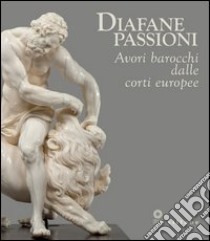 Diafane passioni. Avori barocchi dalle corti europee. Catalogo della mostra (Firenze, 16 luglio-3 novembre 2013). Ediz. illustrata libro di Sframeli M. (cur.); Schmidt E. D. (cur.)