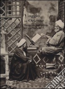 Viaggio in Oriente. Fotografie dall'Africa a casa Martelli. Catalogo della mostra (Firenze, 6 giugno-11 luglio 2013; 5 settembre-7 novembre 2013). Ediz. illustrata libro di Fiorelli Malesci F. (cur.)