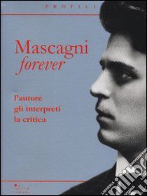 Mascagni forever. L'autore, gli interpreti, la critica libro di Perni G. (cur.)