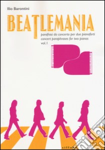 Beatlemania. Parafrasi da concerto per due pianoforti-Concert paraphrases for two pianos. Ediz. bilingue. Vol. 1 libro di Barontini Ilio