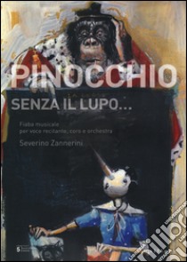 Pinocchio senza il lupo... Fiaba musicale per voce recitante, coro e orchestra libro di Zannerini Severino