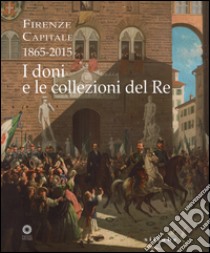 Firenze capitale (1865-2015). I doni e le collezioni del re libro di Condemi S. (cur.)