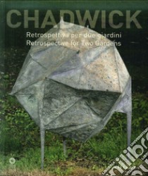 Chadwick. Retrospettiva per due giardini. Catalogo della mostra (Firenze, 9 maggio-30 agosto 2015). Ediz. multilingue libro di Salvadori A. (cur.)