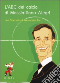 L'ABC del calcio di Massimiliano Allegri. Ediz. illustrata libro di Allegri Massimiliano; Boccia Alessandra