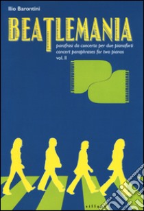 Beatlemania. Parafrasi da concerto per due pianoforti-Concert paraphrases for two pianos. Ediz. bilingue. Vol. 2 libro di Barontini Ilio