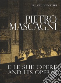 Pietro Mascagni e le sue opere-And his operas. Ediz. bilingue libro di Venturi Fulvio
