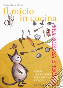 Il micio in cucina fra scienza e tecnica. Con il ricettario per i piccoli cuochi libro di Saba Laura