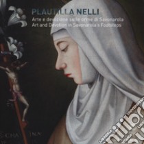 Plautilla Nelli. Arte e devozione sulle orme di Savonarola-Plautilla Nelli. Art and devotion in Savonarola's footsteps. Catalogo della mostra (Firenze, 8 marzo - 4 giugno 2017). Ediz. bilingue libro di Navarro F. (cur.)