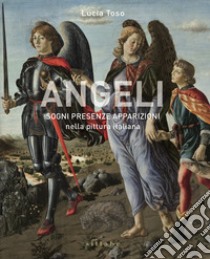 Angeli. Sogni presenze apparizioni nella pittura italiana. Ediz. illustrata libro di Toso Lucia