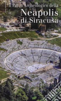 Il parco archeologico della Neapolis di Siracusa libro di Di Noto C. Antonella