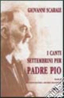 I canti settembrini per padre Pio libro di Scarale Giovanni