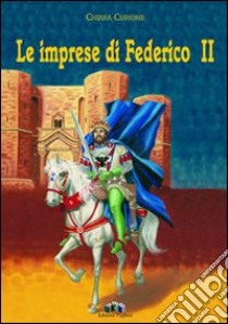 Le imprese di Federico II libro di Curione Chiara