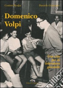 Domenico Volpi. Una vita per la letteratura giovanile libro di Rodia Cosimo