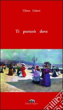 Ti porterò dove libro di Galassi Chiara