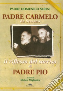 Padre Carmelo da Sessano. Il riflesso del sorriso di padre Pio libro di Serini Domenico; Miglionico M. (cur.)