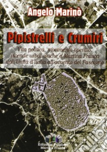 Pipistrelli e crumiri. Vita politica, movimento operaio, vicende urbanistiche a Martina Franca dall'Unità d'Italia all'avvento del fascismo libro di Marinò Angelo