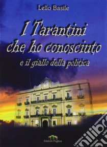 I tarantini che ho conosciuto e il giallo della politica libro di Basile Lello