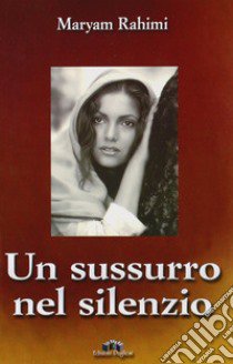 Un sussurro nel silenzio libro di Rahimi Maryam