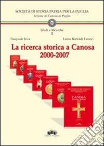 La ricerca storica a Canosa 2000-2007 libro di Bertoldi Lenoci Liana; Ieva Pasquale