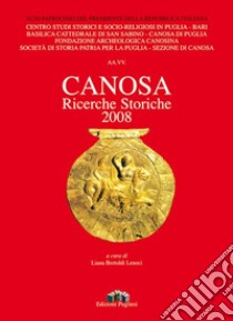 Canosa. Ricerche storiche 2008 libro di Bertoldi Lenoci L. (cur.)