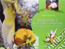 Intagliare e scolpire i vegetali. Manuale d'arte coreografica gastronomica libro di Lippolis Mario