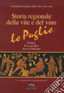 Storia regionale della vite e del vino. Le Puglie Daunia, Terra di Bari, Terra d'Otranto libro di Calò A. (cur.); Bertoldi Lenoci L. (cur.)