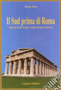 Il Sud prima di Roma (Storia della Sicilia e della Magna Grecia). Ediz. illustrata libro di Pais Ettore