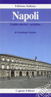 Napoli. Guida storico-artistica libro di Guiotto Gianluigi