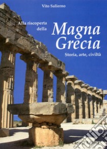 Alla riscoperta della Magna grecia. Storia, arte, civiltà libro di Salierno Vito