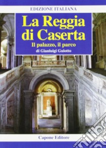 La Reggia di Caserta. Il palazzo, il parco libro di Guiotto Gianluigi; Capone F. (cur.)