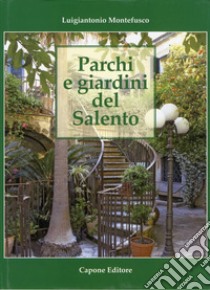 Parchi e giardini del Salento. Ediz. illustrata libro di Montefusco Luigiantonio