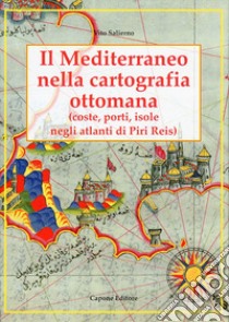 Il Mediterraneo nella cartografia ottomana. Porti, isole, negli atlanti di Piri Reis libro di Salierno Vito