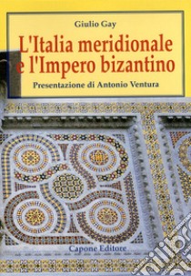 L'Italia meridionale e l'impero bizantino. Dall'avvento di Basilio I alla resa di Bari ai Normanni (867-1071) libro di Gay Giulio; Ventura A. (cur.)