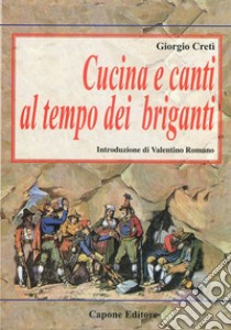 Cucina e canti al tempo dei briganti libro di Cretì Giorgio