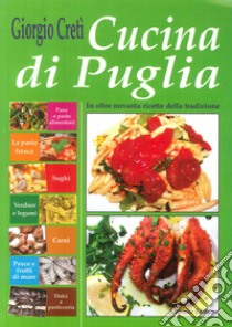 Cucina di Puglia. In oltre novanta ricette della tradizione libro di Cretì Giorgio