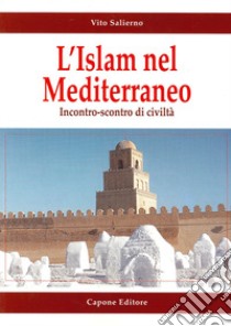 L'Islam e il Mediterraneo. Incontro-scontro di civiltà libro di Salierno Vito