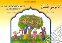 Il mio vocabolario illustrato italiano-arabo libro di Galletto Paola