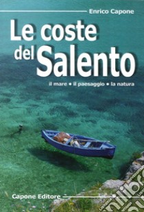 Le coste del Salento. Il mare «il paesaggio» la natura libro di Capone Enrico