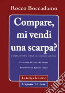 Compare, mi vendi una scarpa? Luoghi, vicende e volti di un cantastorie libro di Boccadamo Rocco